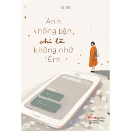 Thumbnail Sách Anh Không Bận, Chỉ Là Không Nhớ Em 1