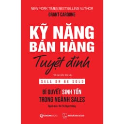 Thumbnail Sách - Kỹ Năng Bán Hàng Tuyệt Đỉnh: Bí Quyết Sinh Tồn Trong Ngành Sales (Sell Or Be Sold) - Grant Cardone 1
