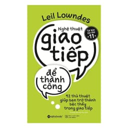 Thumbnail Sách - Nghệ Thuật Giao Tiếp Để Thành Công - 92 Thủ Thuật Giúp Bạn Trở Thành Bậc Thầy Trong Giao Tiếp (Tái Bản Mới Nhất) 3