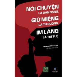 Thumbnail Sách - Nói Chuyện Là Bản Năng, Giữ Miệng Là Tu Dưỡng, Im Lặng Là Trí Tuệ 1