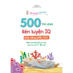 Thumbnail Sách - 500 Trò Chơi Rèn Luyện IQ (4-10 Tuổi) - Khả Năng Phân Tích - MT 4