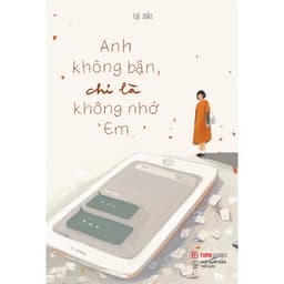 Thumbnail Sách Anh Không Bận, Chỉ Là Không Nhớ Em 1